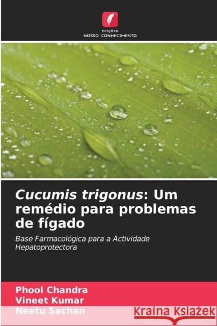 Cucumis trigonus: Um remédio para problemas de fígado Phool Chandra, Vineet Kumar, Neetu Sachan 9786204092713