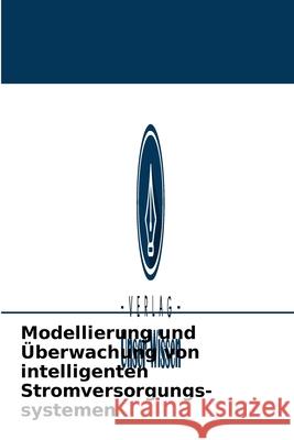 Modellierung und Überwachung von intelligenten Stromversorgungs-systemen Mohamed Fathi Karoui, Mohamed Najeh Lakhoua, Oumayma Ben Amara 9786204092966 Verlag Unser Wissen