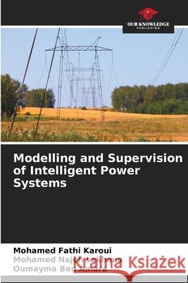 Modelling and Supervision of Intelligent Power Systems Mohamed Fathi Karoui, Mohamed Najeh Lakhoua, Oumayma Ben Amara 9786204092973 Our Knowledge Publishing