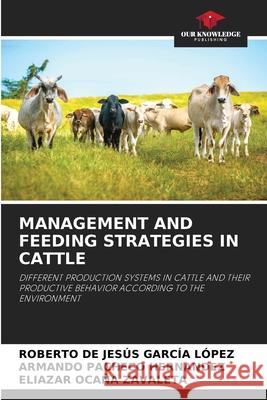 Management and Feeding Strategies in Cattle Roberto de Jesús García López, Armando Pacheco Hernandez, Eliazar Ocaña Zavaleta 9786204093031