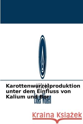 Karottenwurzelproduktion unter dem Einfluss von Kalium und Bor Satish Subba 9786204093383 Verlag Unser Wissen