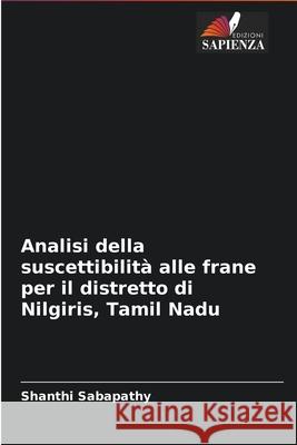 Analisi della suscettibilità alle frane per il distretto di Nilgiris, Tamil Nadu Shanthi Sabapathy 9786204093475