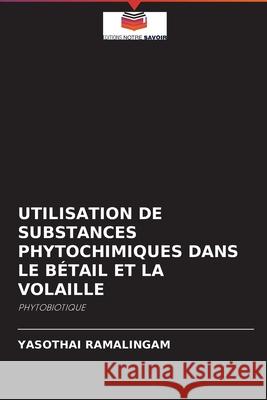 Utilisation de Substances Phytochimiques Dans Le Bétail Et La Volaille Yasothai Ramalingam 9786204093703 Editions Notre Savoir