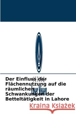 Der Einfluss der Flächennutzung auf die räumlichen Schwankungen der Betteltätigkeit in Lahore Imran Khan 9786204093802 Verlag Unser Wissen