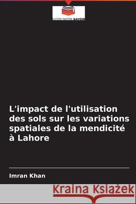 L'impact de l'utilisation des sols sur les variations spatiales de la mendicité à Lahore Imran Khan 9786204093826 Editions Notre Savoir