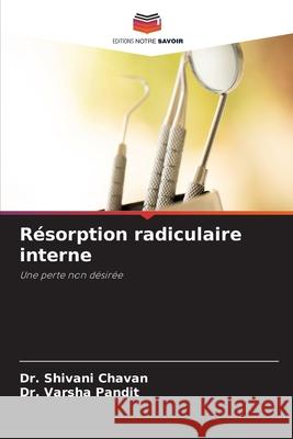 Résorption radiculaire interne Dr Shivani Chavan, Dr Varsha Pandit 9786204094106