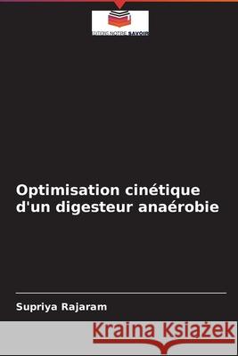 Optimisation cinétique d'un digesteur anaérobie Rajaram, Supriya 9786204094397 Editions Notre Savoir