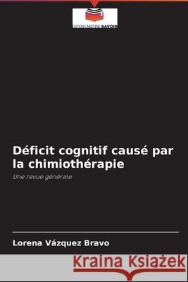 Déficit cognitif causé par la chimiothérapie Vázquez Bravo, Lorena 9786204094748 Editions Notre Savoir