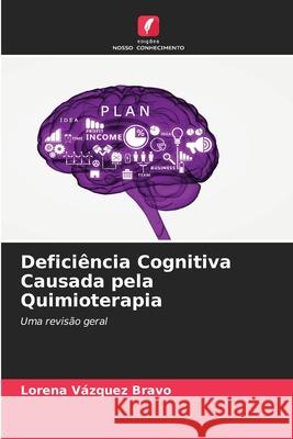 Deficiência Cognitiva Causada pela Quimioterapia Lorena Vázquez Bravo 9786204094762