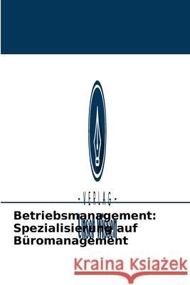 Betriebsmanagement: Spezialisierung auf Büromanagement Asik Rahaman Jamader, Prof (Dr ) Mohammad Israr, Puja Das 9786204094878