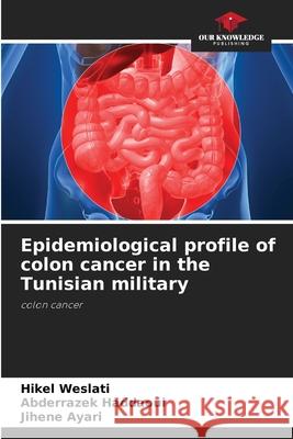 Epidemiological profile of colon cancer in the Tunisian military Hikel Weslati Abderrazek Haddaoui Jihene Ayari 9786204094977