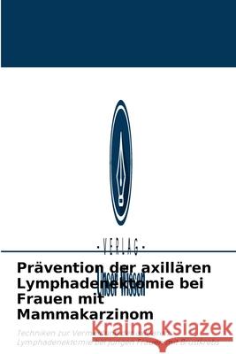 Prävention der axillären Lymphadenektomie bei Frauen mit Mammakarzinom Ariana Molineros M, Viviana Gavilánez R, Abraham Jurado R 9786204095103