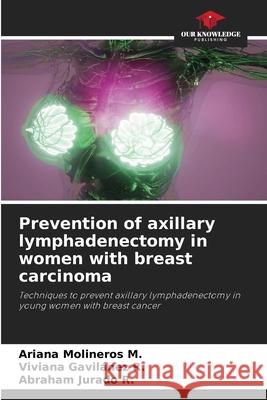 Prevention of axillary lymphadenectomy in women with breast carcinoma Ariana Molinero Viviana Gavil 9786204095110 Our Knowledge Publishing