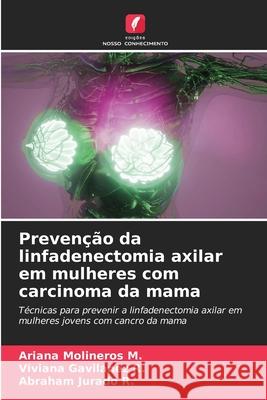 Prevenção da linfadenectomia axilar em mulheres com carcinoma da mama Ariana Molineros M, Viviana Gavilánez R, Abraham Jurado R 9786204095141 Edicoes Nosso Conhecimento