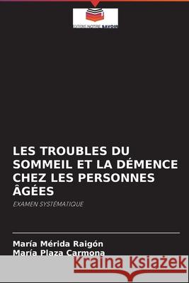 Les Troubles Du Sommeil Et La Démence Chez Les Personnes Âgées María Mérida Raigón, María Plaza Carmona 9786204095226 Editions Notre Savoir