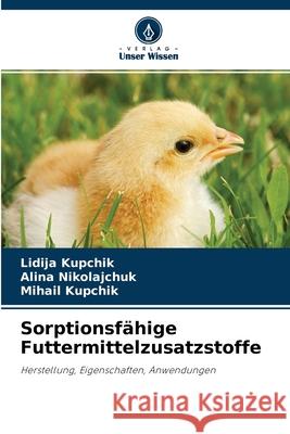 Sorptionsfähige Futtermittelzusatzstoffe Lidija Kupchik, Alina Nikolajchuk, Mihail Kupchik 9786204095264