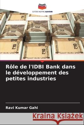 Rôle de l'IDBI Bank dans le développement des petites industries Ravi Kumar Gahi 9786204095646