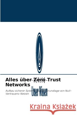 Alles über Zero Trust Networks Grégoire Denis 9786204096162 Verlag Unser Wissen