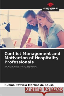 Conflict Management and Motivation of Hospitality Professionals Rubina Patrícia Martins de Sousa 9786204096384 Our Knowledge Publishing