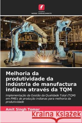 Melhoria da produtividade da indústria de manufactura indiana através da TQM Amit Singh Tomar 9786204096452 Edicoes Nosso Conhecimento