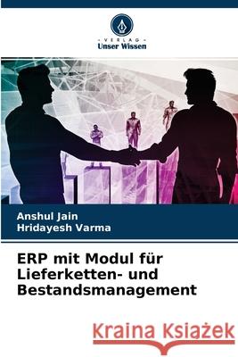 ERP mit Modul für Lieferketten- und Bestandsmanagement Anshul Jain, Hridayesh Varma 9786204096711