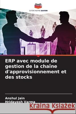 ERP avec module de gestion de la chaîne d'approvisionnement et des stocks Anshul Jain, Hridayesh Varma 9786204096735