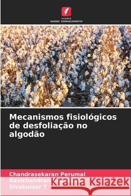 Mecanismos fisiológicos de desfoliação no algodão Chandrasekaran Perumal, Ravichandran Veerasamy, Sivakumar T 9786204097060