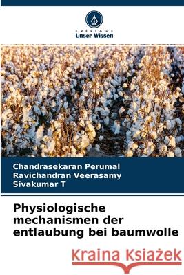 Physiologische mechanismen der entlaubung bei baumwolle Chandrasekaran Perumal, Ravichandran Veerasamy, Sivakumar T 9786204097077