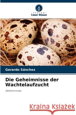 Die Geheimnisse der Wachtelaufzucht Gerardo Sánchez 9786204097275