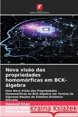 Nova visão das propriedades homomórficas em BCK- álgebra Dawood Khan, Saleem Iqbal, Abdul Rehman 9786204097954