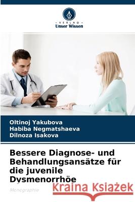 Bessere Diagnose- und Behandlungsansätze für die juvenile Dysmenorrhöe Oltinoj Yakubova, Habiba Negmatshaeva, Dilnoza Isakova 9786204098098