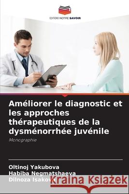 Améliorer le diagnostic et les approches thérapeutiques de la dysménorrhée juvénile Yakubova, Oltinoj 9786204098128 Editions Notre Savoir