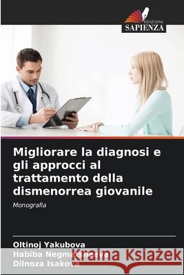 Migliorare la diagnosi e gli approcci al trattamento della dismenorrea giovanile Oltinoj Yakubova Habiba Negmatshaeva Dilnoza Isakova 9786204098135 Edizioni Sapienza