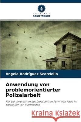 Anwendung von problemorientierter Polizeiarbeit Ángela Rodríguez Scorziello 9786204098517