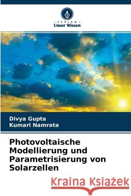 Photovoltaische Modellierung und Parametrisierung von Solarzellen Divya Gupta, Kumari Namrata 9786204099187 Verlag Unser Wissen