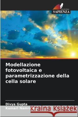 Modellazione fotovoltaica e parametrizzazione della cella solare Divya Gupta, Kumari Namrata 9786204099217 Edizioni Sapienza
