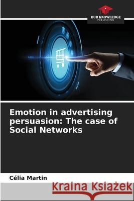 Emotion in advertising persuasion: The case of Social Networks Célia Martin, Ahmed Anis Charfi 9786204099248