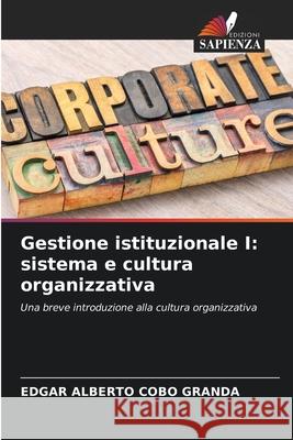 Gestione istituzionale I: sistema e cultura organizzativa Edgar Alberto Cobo Granda 9786204099798 Edizioni Sapienza