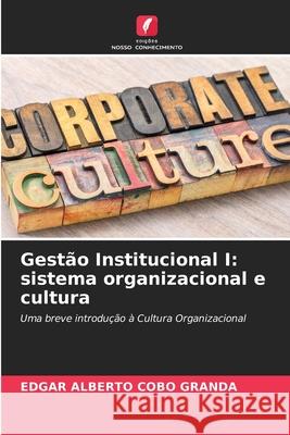 Gestão Institucional I: sistema organizacional e cultura Edgar Alberto Cobo Granda 9786204099804 Edicoes Nosso Conhecimento