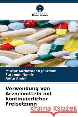 Verwendung von Arzneimitteln mit kontinuierlicher Freisetzung Maziar Karimzadeh Jouzdani, Fatemeh Nomiri, Anita Amini 9786204100241