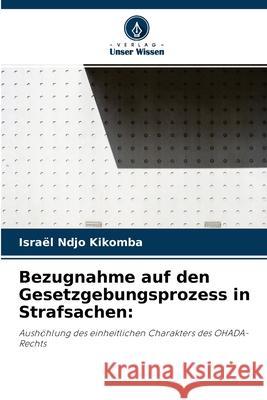 Bezugnahme auf den Gesetzgebungsprozess in Strafsachen Israël Ndjo Kikomba 9786204100722 Verlag Unser Wissen