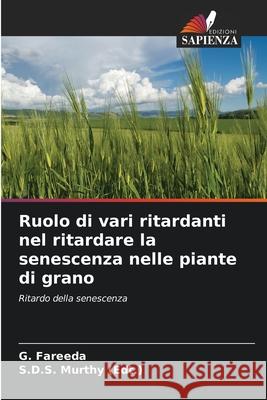 Ruolo di vari ritardanti nel ritardare la senescenza nelle piante di grano G Fareeda, S D S Murthy (Edt ) 9786204100814 Edizioni Sapienza