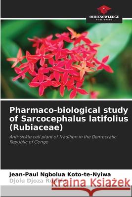 Pharmaco-biological study of Sarcocephalus latifolius (Rubiaceae) Jean-Paul Ngbolua Koto-Te-Nyiwa, Djolu Djoza Ruphin 9786204100913 Our Knowledge Publishing