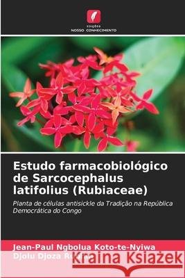 Estudo farmacobiológico de Sarcocephalus latifolius (Rubiaceae) Jean-Paul Ngbolua Koto-Te-Nyiwa, Djolu Djoza Ruphin 9786204100944 Edicoes Nosso Conhecimento