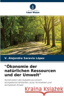 Ökonomie der natürlichen Ressourcen und der Umwelt V Alejandra Saravia López 9786204101064