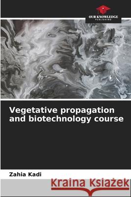 Vegetative propagation and biotechnology course Zahia Kadi 9786204101514 Our Knowledge Publishing