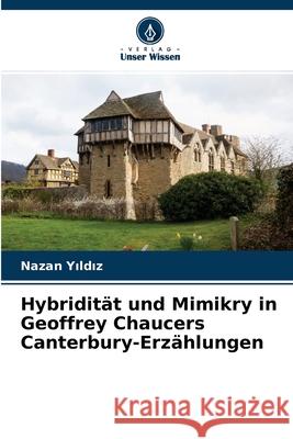 Hybridität und Mimikry in Geoffrey Chaucers Canterbury-Erzählungen Nazan Yıldız 9786204102467 Verlag Unser Wissen