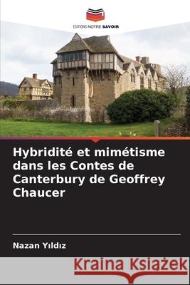 Hybridité et mimétisme dans les Contes de Canterbury de Geoffrey Chaucer Nazan Yıldız 9786204102771 Editions Notre Savoir