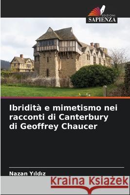 Ibridità e mimetismo nei racconti di Canterbury di Geoffrey Chaucer Yıldız, Nazan 9786204102788 Edizioni Sapienza