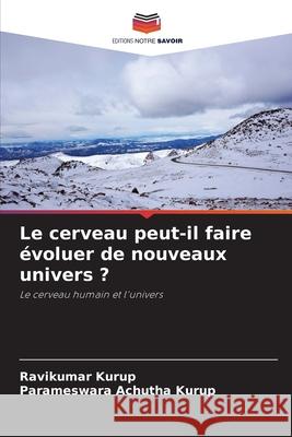 Le cerveau peut-il faire évoluer de nouveaux univers ? Kurup, Ravikumar 9786204103075 Editions Notre Savoir